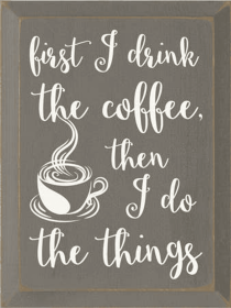 First I Drink Coffee Wood Sign (Color: Old Anchor Gray)