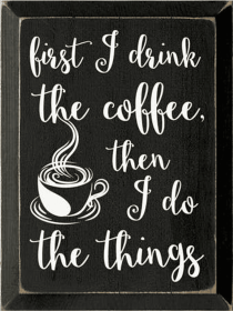 First I Drink Coffee Wood Sign (Color: Old Black)