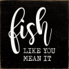 Fish like you mean it