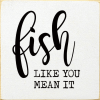Fish like you mean it