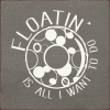 Floatin' is all I want to do