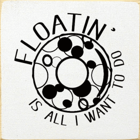 Floatin' is all I want to do (Color: Cottage White)