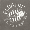 Floatin' is all I want to do