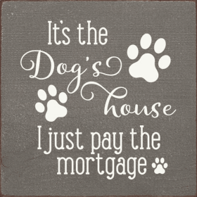 It's the dog's house I just pay the mortgage (Color: Anchor Gray)