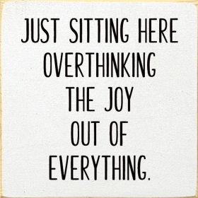 Just sitting here overthinking the joy out of everything (Color: Old Cottage White)