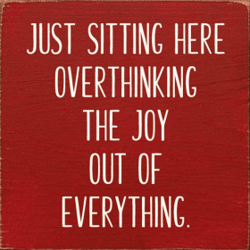 Just sitting here overthinking the joy out of everything (Color: Old Red)