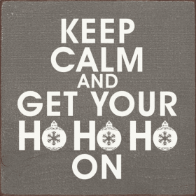 Keep calm and get your ho ho ho on (Color: Old Anchor Gray)