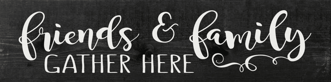Friends and Family Gather Here Wood Sign (Color: Ebony with White)