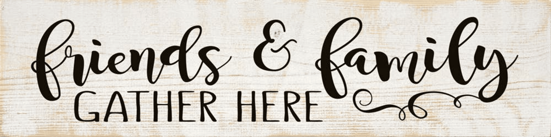 Friends and Family Gather Here Wood Sign (Color: Sanded White with Black)