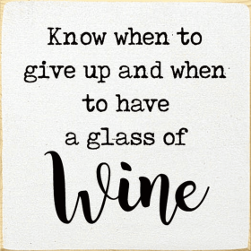 Know When To Give Up And When To Have A Glass Of Wine (Color: Cottage White)
