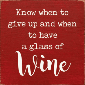 Know When To Give Up And When To Have A Glass Of Wine (Color: Red)