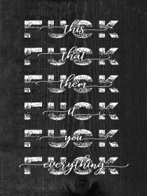 Fuck This, Fuck That, Fuck Them, Fuck It, Fuck You... (Color: Ebony with White)