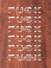 Fuck This, Fuck That, Fuck Them, Fuck It, Fuck You... (Color: Warm Chestnut with White)