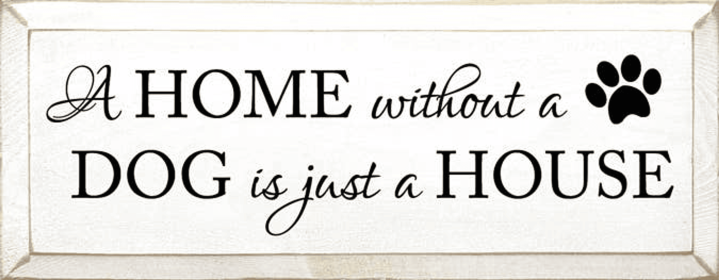 A Home without a Dog Wood Sign (Color: Old Cottage White)