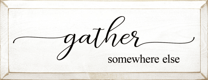 Gather Somewhere Else (Color: Old Cottage White)