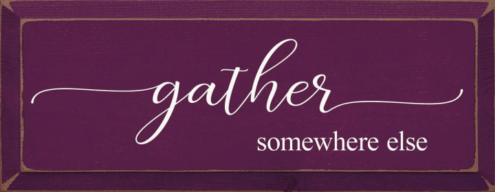 Gather Somewhere Else (Color: Old Elderberry)
