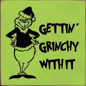 Gettin' Grinchy With It Wood Sign (Color: Old Apple/Blk)