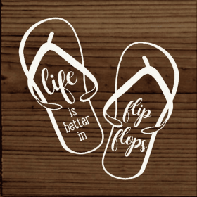 Life Is Better In Flip Flops (Color: Walnut)