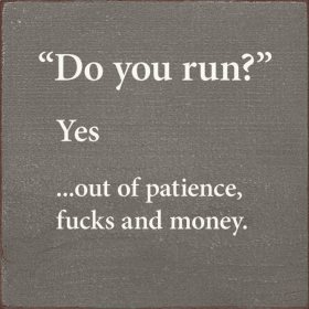 "Do You Run" Yes... Out Of Patience, Fucks and Money. (Color: Old Anchor Gray)