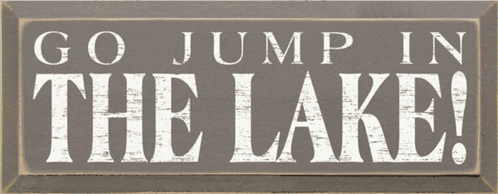 Go Jump in the Lake Wood Sign (Color: Old Anchor Gray, size: 7" x 18")