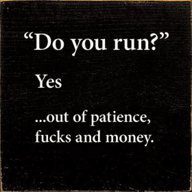 "Do You Run" Yes... Out Of Patience, Fucks and Money. (Color: Old Black)