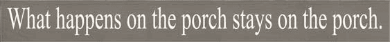 What Happens on the Porch Skinny Wood Sign (Color: Old Anchor Gray, size: 3.25'' x 30")
