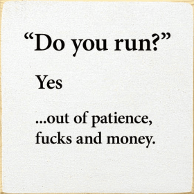 "Do You Run" Yes... Out Of Patience, Fucks and Money. (Color: Old Cottage White)