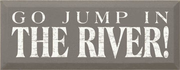 Go Jump in the River Wood Sign (Color: Old Anchor Gray)