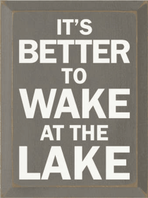 It's Better to Wake at the Lake Wood Sign (Color: Old Anchor Gray, size: 9" x 12")