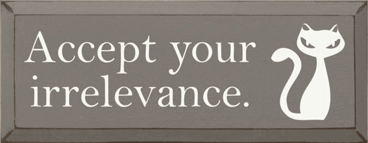 Accept Your Irrelevance Cat Wood Sign (Color: Old Anchor Gray)