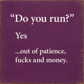"Do You Run" Yes... Out Of Patience, Fucks and Money. (Color: Old Elderberry)