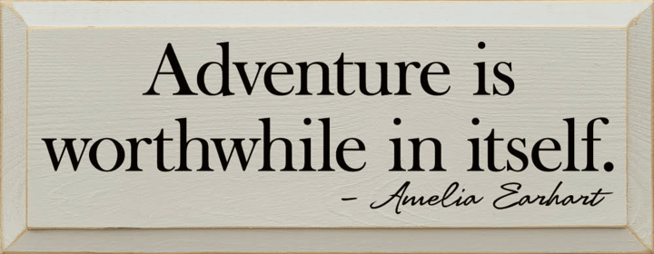 Adventure is worthwhile in itself. - Amelia Earhart 7x18" (Color: Old Ivory)