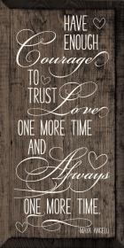 Have enough courage to trust love one more time... (Color: Walnut Stain)