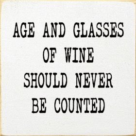 Age And Glasses Of Wine Should Never Be Counted (Color: Cottage White)