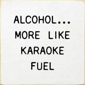 Alcohol... More Like Karaoke Fuel (Color: Old Cottage White)