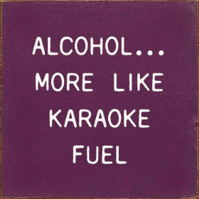 Alcohol... More Like Karaoke Fuel (Color: Old Elderberry)