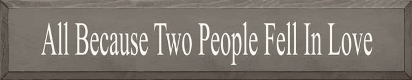 All Because Two People Wood Sign (Color: Old Anchor Gray)