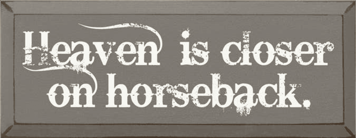 Heaven is Closer on Horseback Wood Sign (Color: Old Anchor Gray)