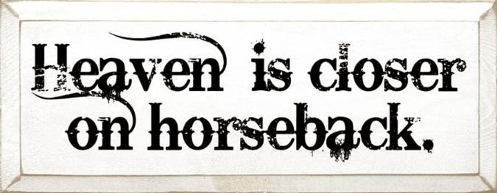 Heaven is Closer on Horseback Wood Sign (Color: Old Cottage White)