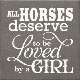 All Horses Deserve to be Loved by a Girl Wood Sign (Color: Old Anchor Gray)