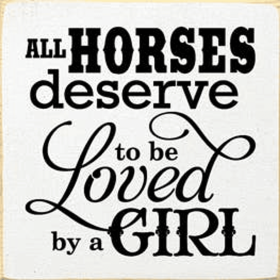 All Horses Deserve to be Loved by a Girl Wood Sign (Color: Old Cottage White)