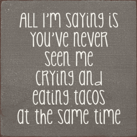 All I'm saying is you've never seen me crying and... (Color: Old Anchor Gray)