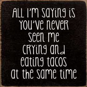 All I'm saying is you've never seen me crying and... (Color: Old Black)