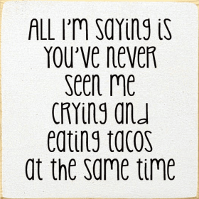 All I'm saying is you've never seen me crying and... (Color: Old Cottage White)