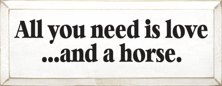 All you Need is Love and a Horse Wood Sign (Color: Old Cottage White)