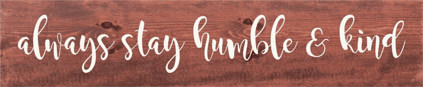 Always Stay Humble and Kind Farmhouse Sign (Color: Warm Chestnut and White)
