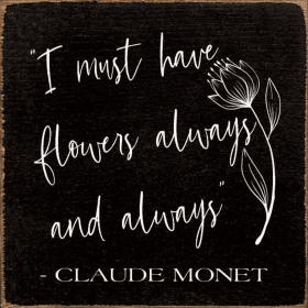 "I Must Have Flowers Always and Always" - Claude Monet (Color: Old Black)
