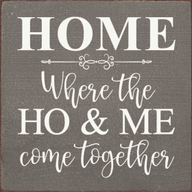 HOME - Where the HO & Me come together (Color: Old Anchor Gray)