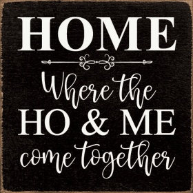 HOME - Where the HO & Me come together (Color: Old Black)