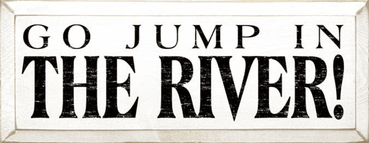 Go Jump in the River Wood Sign (Color: Old Cottage White)